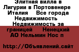 Элитная вилла в Лигурии в Портовенере (Италия) - Все города Недвижимость » Недвижимость за границей   . Ненецкий АО,Нельмин Нос п.